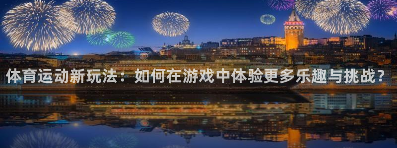 米兰体育官方集团官网:体育运动新玩法:如何在游戏中体验更多乐