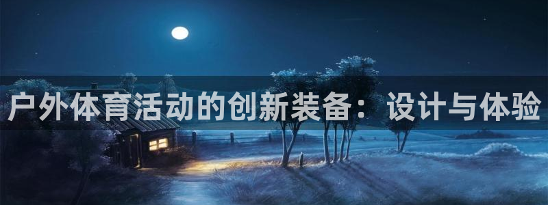 米兰体育官网下载平台是正规平台吗:户外体育活动的创新装备:设